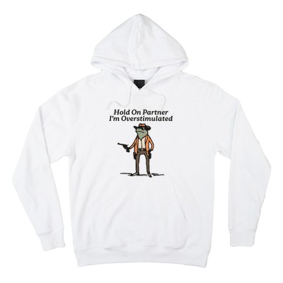 Hold On Partner IM Overstimulated Cowboy Frog Hoodie