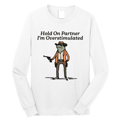 Hold On Partner IM Overstimulated Cowboy Frog Long Sleeve Shirt