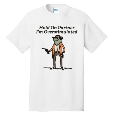 Hold On Partner IM Overstimulated Cowboy Frog Tall T-Shirt