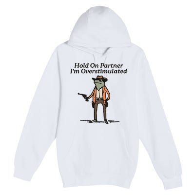 Hold On Partner IM Overstimulated Cowboy Frog Premium Pullover Hoodie