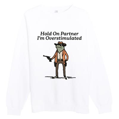 Hold On Partner IM Overstimulated Cowboy Frog Premium Crewneck Sweatshirt