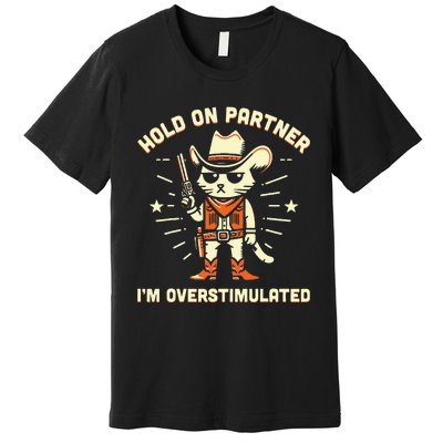 Hold On Partner IM Overstimulated Retro Western Cat Cowboy Premium T-Shirt