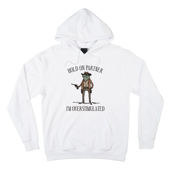 Hold On Partner IM Overstimulated Cowboy Frog Vintage Hoodie