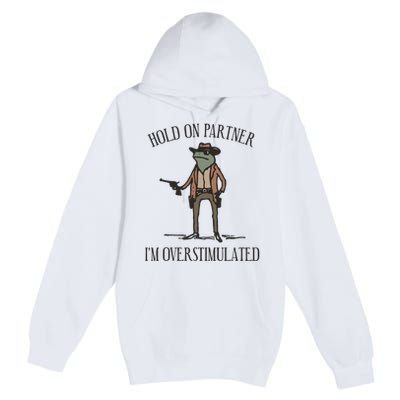 Hold On Partner IM Overstimulated Cowboy Frog Vintage Premium Pullover Hoodie