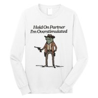 Hold On Partner IM Overstimulated Cowboy Frog Funny Long Sleeve Shirt