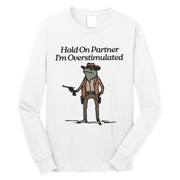 Hold On Partner IM Overstimulated Cowboy Frog Funny Long Sleeve Shirt