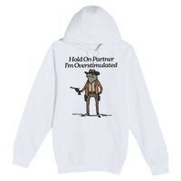 Hold On Partner IM Overstimulated Cowboy Frog Funny Premium Pullover Hoodie