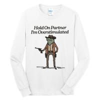 Hold On Partner IM Overstimulated Cowboy Frog Funny Tall Long Sleeve T-Shirt