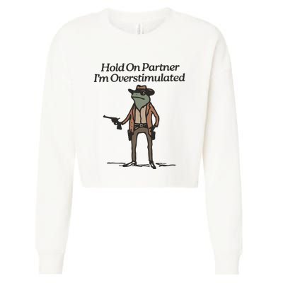 Hold On Partner IM Overstimulated Cowboy Frog Funny Cropped Pullover Crew