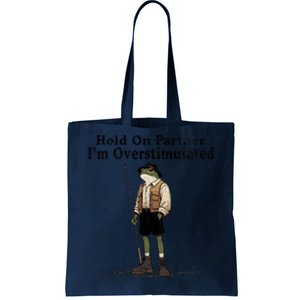 Hold On Partner IM Overstimulated Funny Frog Fishing Humor Tote Bag