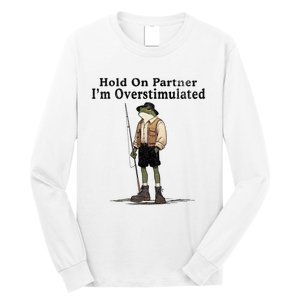 Hold On Partner IM Overstimulated Funny Frog Fishing Humor Long Sleeve Shirt