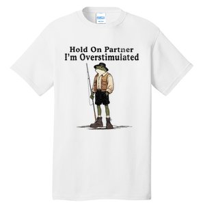 Hold On Partner IM Overstimulated Funny Frog Fishing Humor Tall T-Shirt