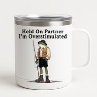 Hold On Partner IM Overstimulated Funny Frog Fishing Humor 12 oz Stainless Steel Tumbler Cup