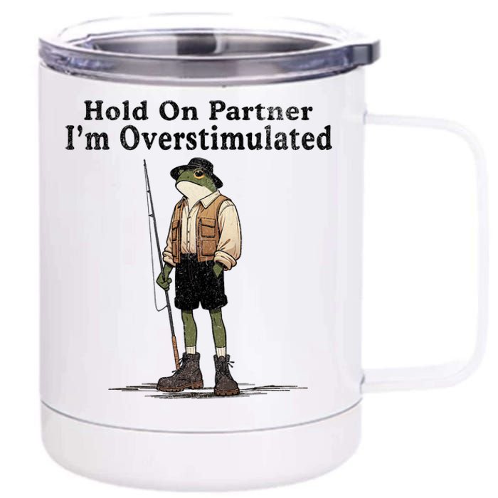 Hold On Partner IM Overstimulated Funny Frog Fishing Humor 12 oz Stainless Steel Tumbler Cup