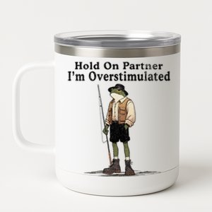 Hold On Partner IM Overstimulated Funny Frog Fishing Humor 12 oz Stainless Steel Tumbler Cup