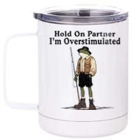 Hold On Partner IM Overstimulated Funny Frog Fishing Humor 12 oz Stainless Steel Tumbler Cup