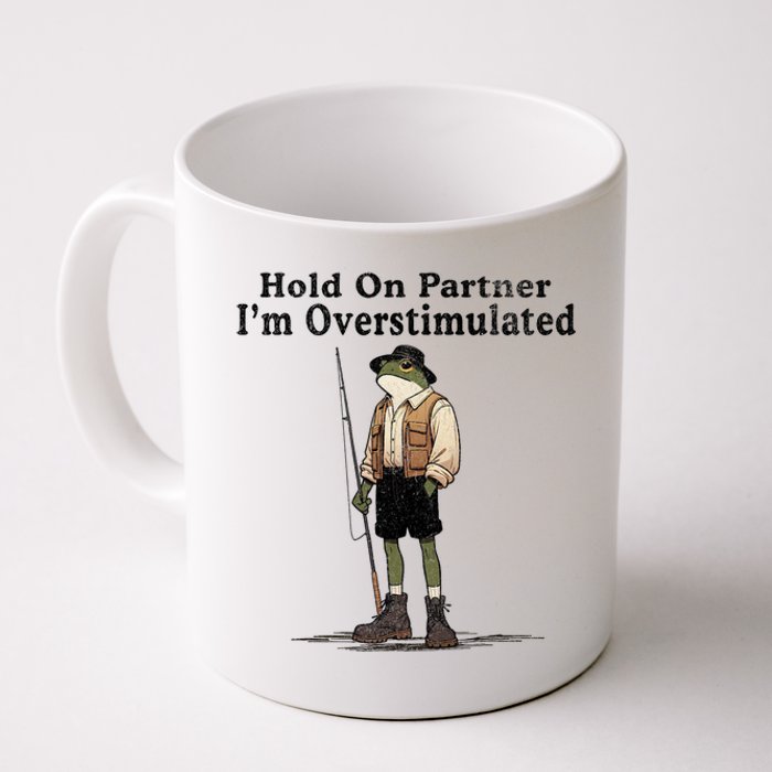 Hold On Partner IM Overstimulated Funny Frog Fishing Humor Coffee Mug