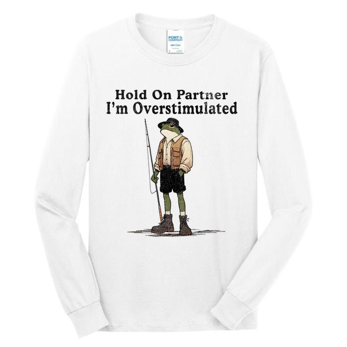 Hold On Partner IM Overstimulated Funny Frog Fishing Humor Tall Long Sleeve T-Shirt