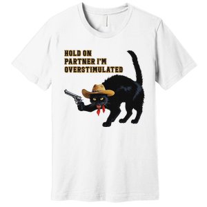 Hold On Partner IM Overstimulated Black Cat Premium T-Shirt