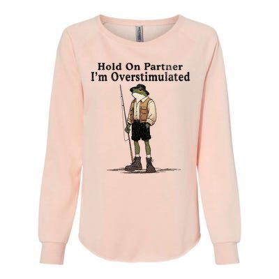 Hold On Partner IM Overstimulated Funny Frog Fishing Humor Womens California Wash Sweatshirt