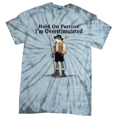 Hold On Partner IM Overstimulated Funny Frog Fishing Humor Tie-Dye T-Shirt