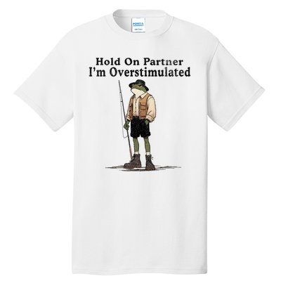 Hold On Partner IM Overstimulated Funny Frog Fishing Humor Tall T-Shirt