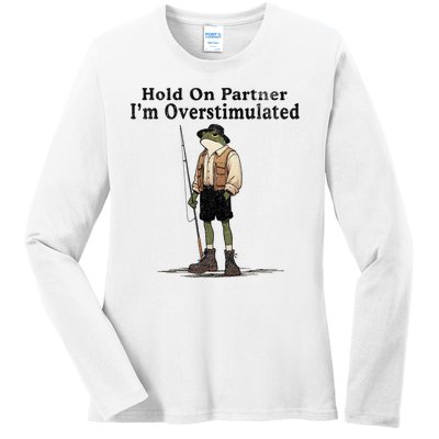 Hold On Partner IM Overstimulated Funny Frog Fishing Humor Ladies Long Sleeve Shirt