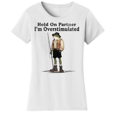 Hold On Partner IM Overstimulated Funny Frog Fishing Humor Women's T-Shirt