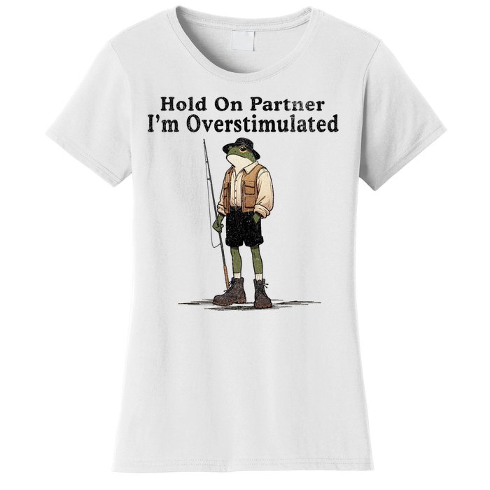 Hold On Partner IM Overstimulated Funny Frog Fishing Humor Women's T-Shirt