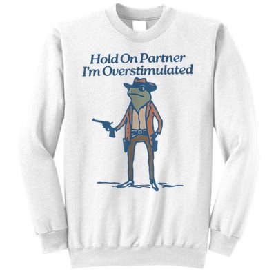 Hold On Partner IM Overstimulated Cowboy Frog Vintage Sweatshirt