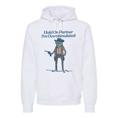 Hold On Partner IM Overstimulated Cowboy Frog Vintage Premium Hoodie