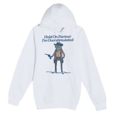 Hold On Partner IM Overstimulated Cowboy Frog Vintage Premium Pullover Hoodie