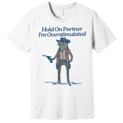 Hold On Partner IM Overstimulated Cowboy Frog Vintage Premium T-Shirt