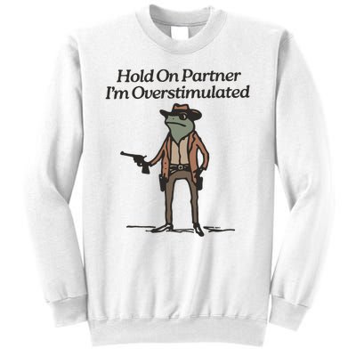 Hold On Partner IM Overstimulated Cowboy Frog Funny Sweatshirt