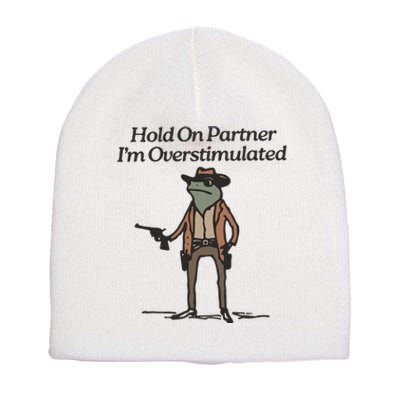 Hold On Partner IM Overstimulated Cowboy Frog Funny Short Acrylic Beanie