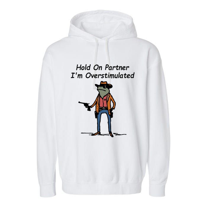 Hold On Partner IM Overstimulated Cowboy Frog Garment-Dyed Fleece Hoodie