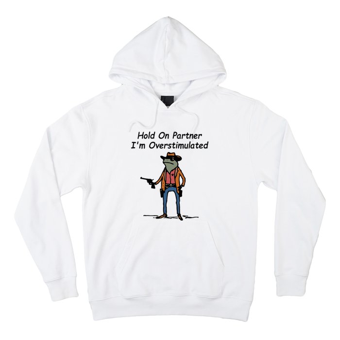 Hold On Partner IM Overstimulated Cowboy Frog Hoodie