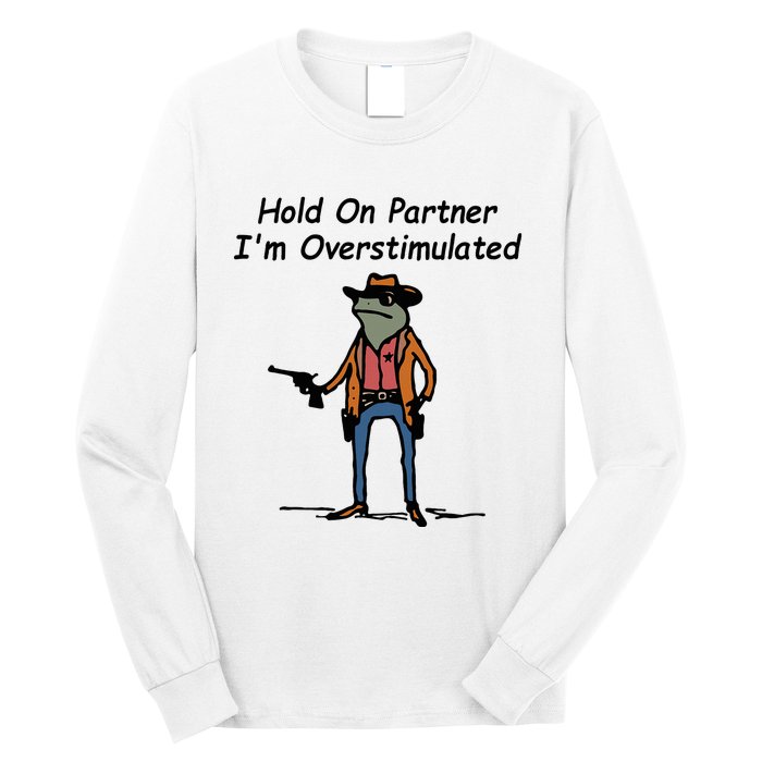 Hold On Partner IM Overstimulated Cowboy Frog Long Sleeve Shirt