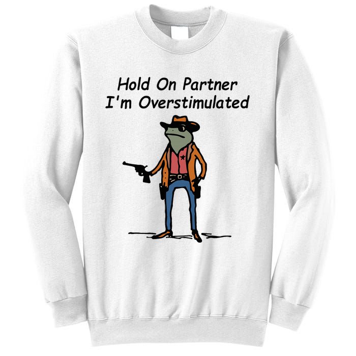 Hold On Partner IM Overstimulated Cowboy Frog Sweatshirt