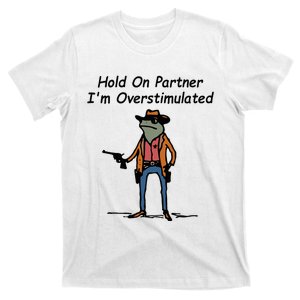 Hold On Partner IM Overstimulated Cowboy Frog T-Shirt