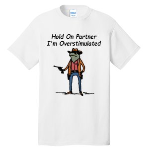 Hold On Partner IM Overstimulated Cowboy Frog Tall T-Shirt