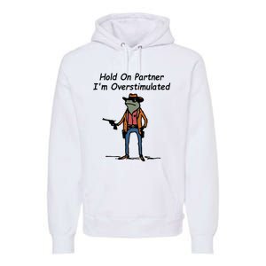 Hold On Partner IM Overstimulated Cowboy Frog Premium Hoodie