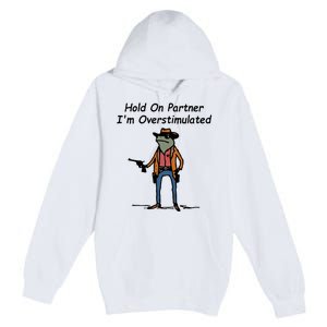 Hold On Partner IM Overstimulated Cowboy Frog Premium Pullover Hoodie