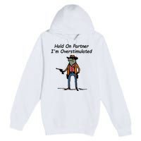 Hold On Partner IM Overstimulated Cowboy Frog Premium Pullover Hoodie