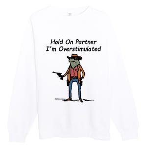 Hold On Partner IM Overstimulated Cowboy Frog Premium Crewneck Sweatshirt