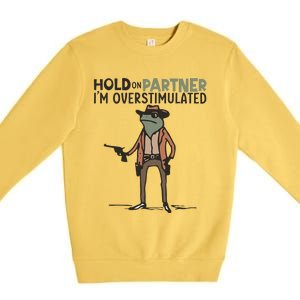 Hold On Partner IM Overstimulated Cowboy Frog Meme Genz Premium Crewneck Sweatshirt