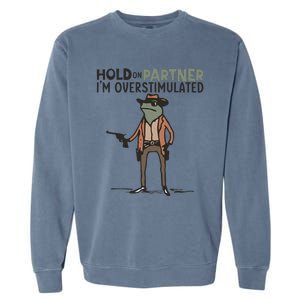 Hold On Partner IM Overstimulated Cowboy Frog Meme Genz Garment-Dyed Sweatshirt