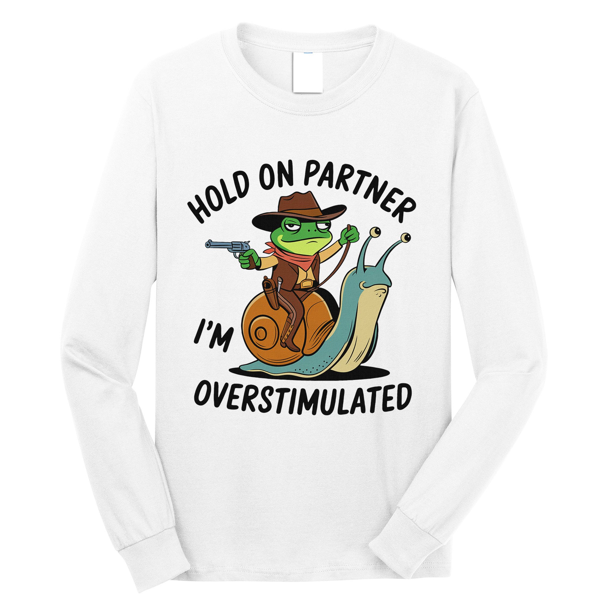 Hold On Partner IM Overstimulated Cowboy Frog Riding Snail Long Sleeve Shirt