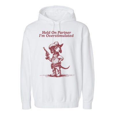 Hold On Partner IM Overstimulated Cowboy Dachshund Dogs Garment-Dyed Fleece Hoodie