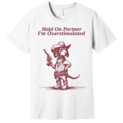 Hold On Partner IM Overstimulated Cowboy Dachshund Dogs Premium T-Shirt